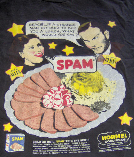 Hormel SPAM T-shirt.  "Gracie  if a strange man offered to buy you lunch, what would you say?"  "SPAM"